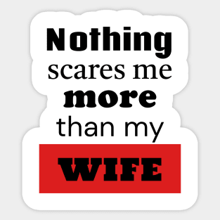 Nothing Scares Me More Than My Wife Sticker